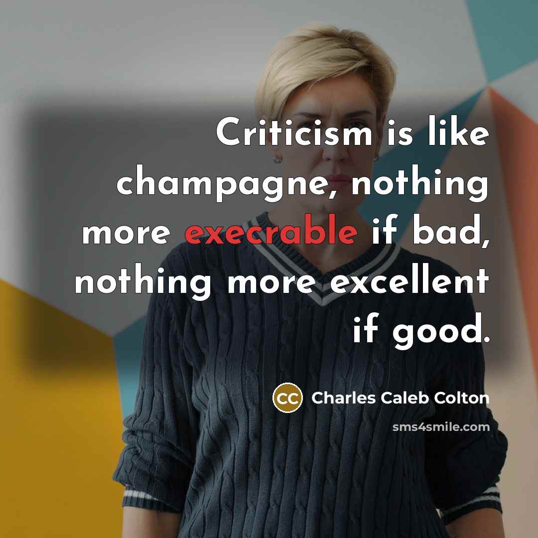 “Criticism is like champagne, nothing more execrable if bad, nothing…” quote by Charles Caleb Colton