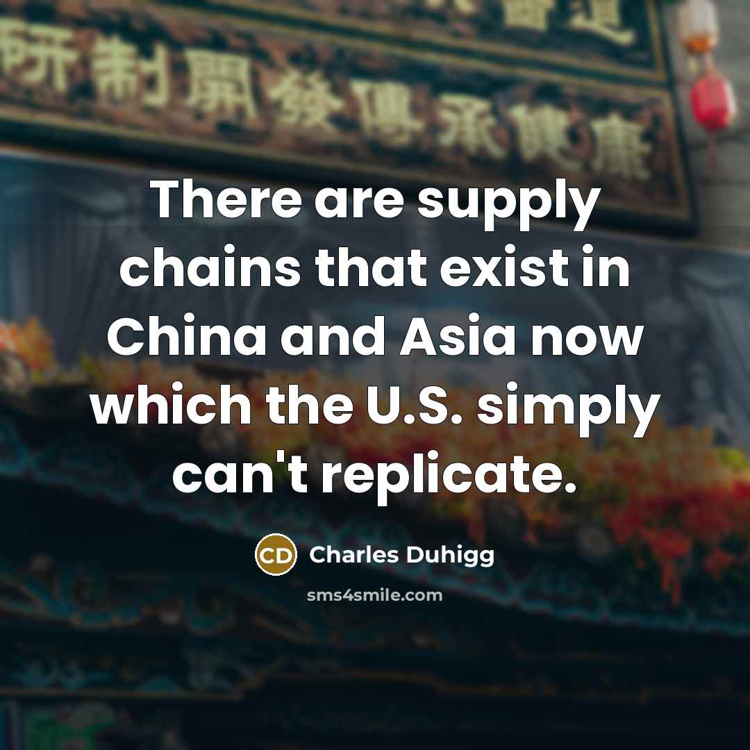 “There are supply chains that exist in China and Asia…” quote by Charles Duhigg