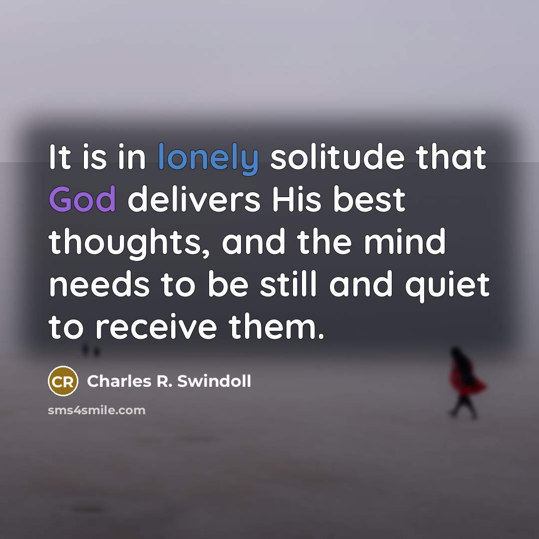 “It is in lonely solitude that God delivers His best…” quote by Charles R. Swindoll