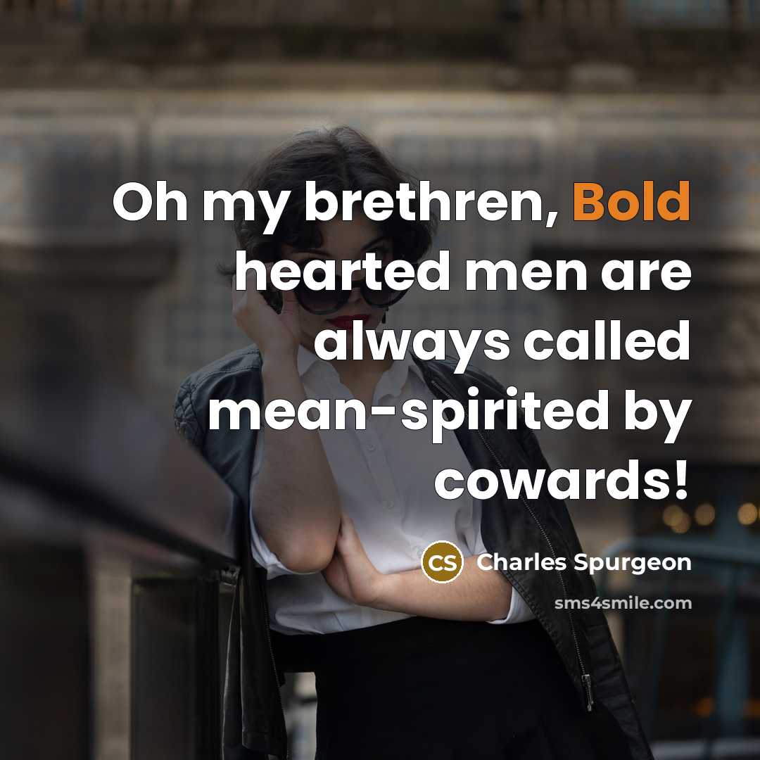 “Oh my brethren, Bold hearted men are always called mean-spirited…” quote by Charles Spurgeon