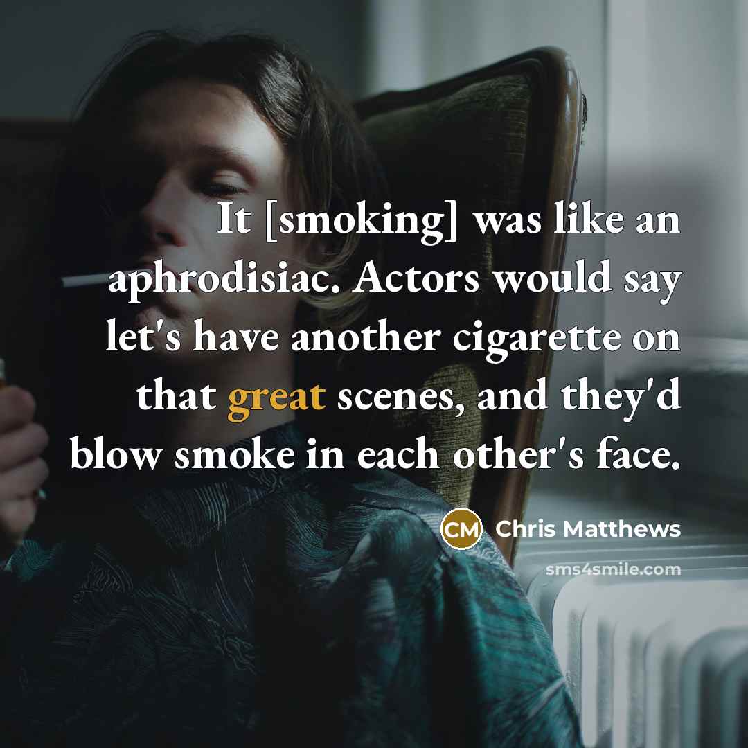 “It [smoking] was like an aphrodisiac. Actors would say let's…” quote by Chris Matthews