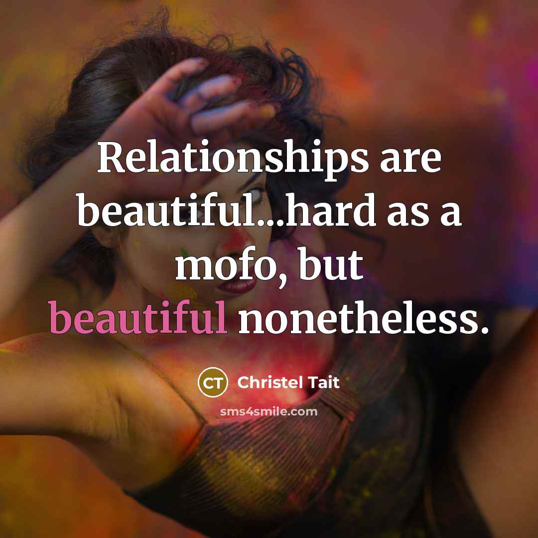 “Relationships are beautiful...hard as a mofo, but beautiful nonetheless.…” quote by Christel Tait