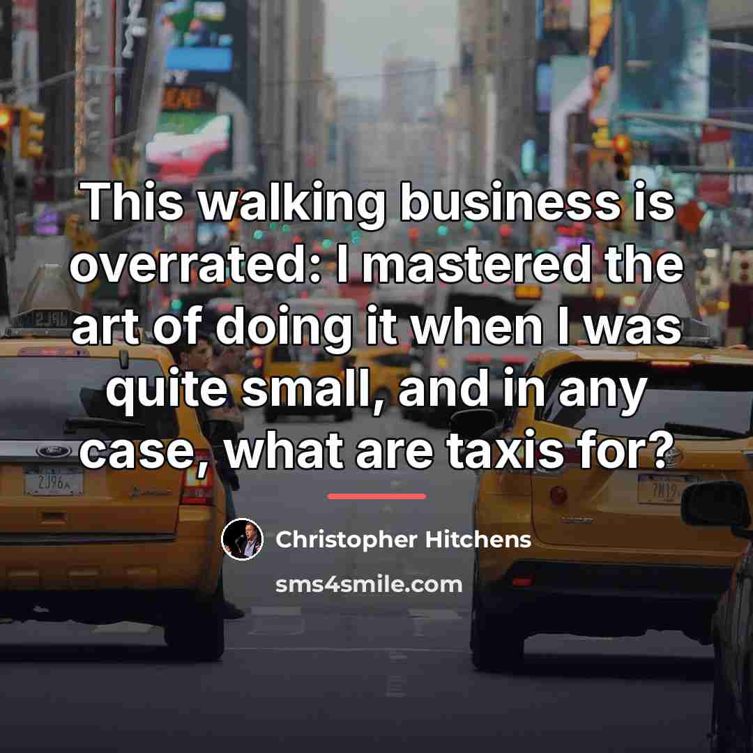 “This walking business is overrated: I mastered the art of…” quote by Christopher Hitchens