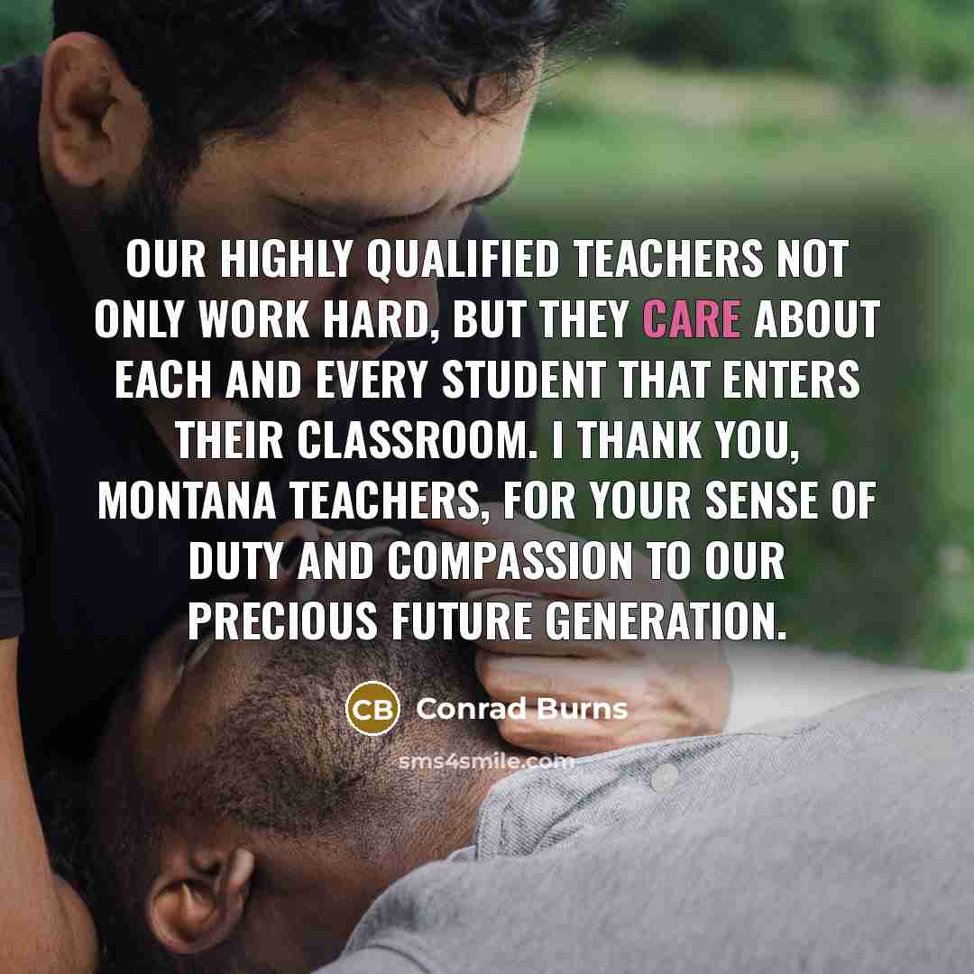 “Our highly qualified teachers not only work hard, but they…” quote by Conrad Burns