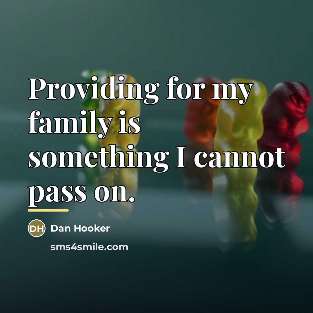 “Providing for my family is something I cannot pass on.…” quote by Dan Hooker