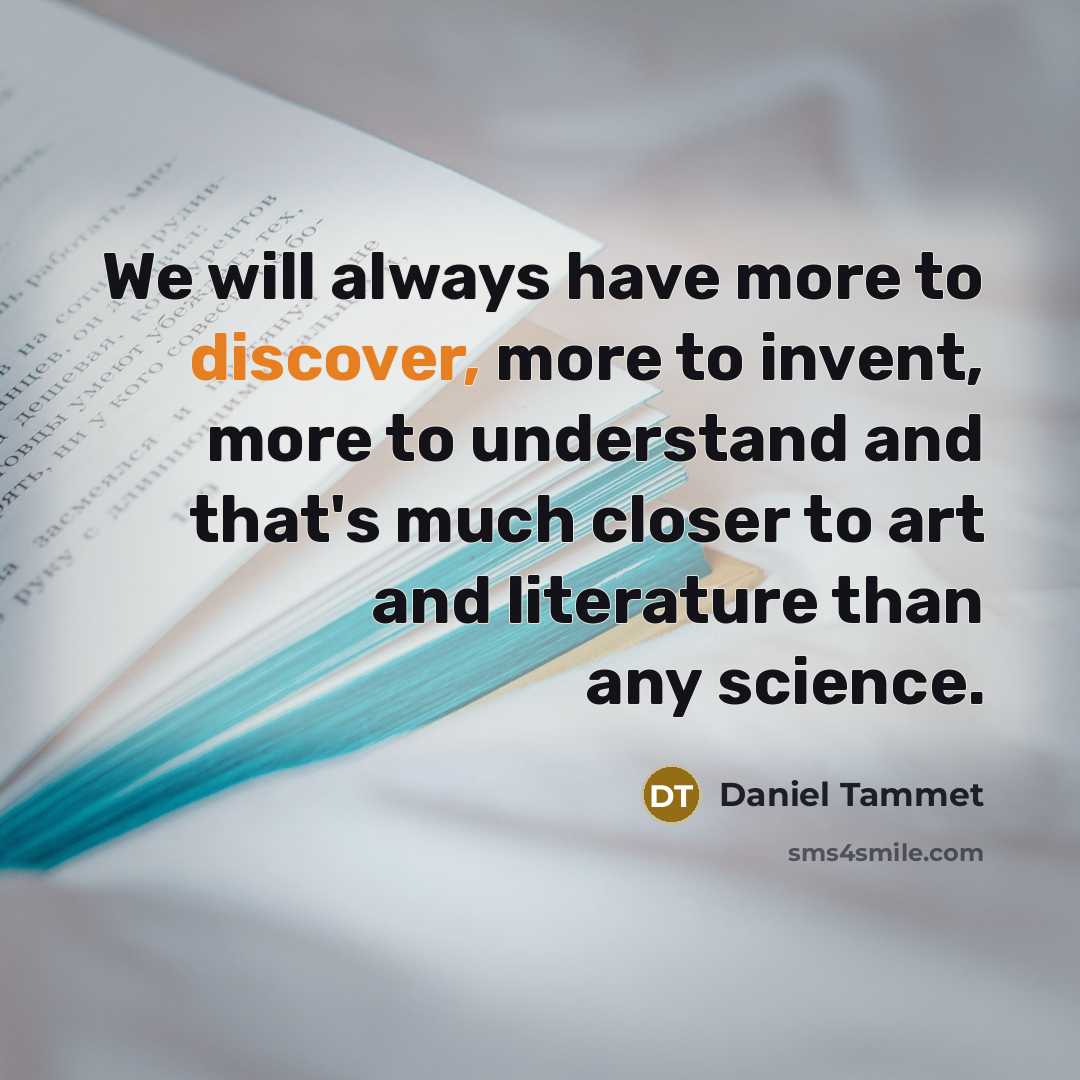 “We will always have more to discover, more to invent,…” quote by Daniel Tammet