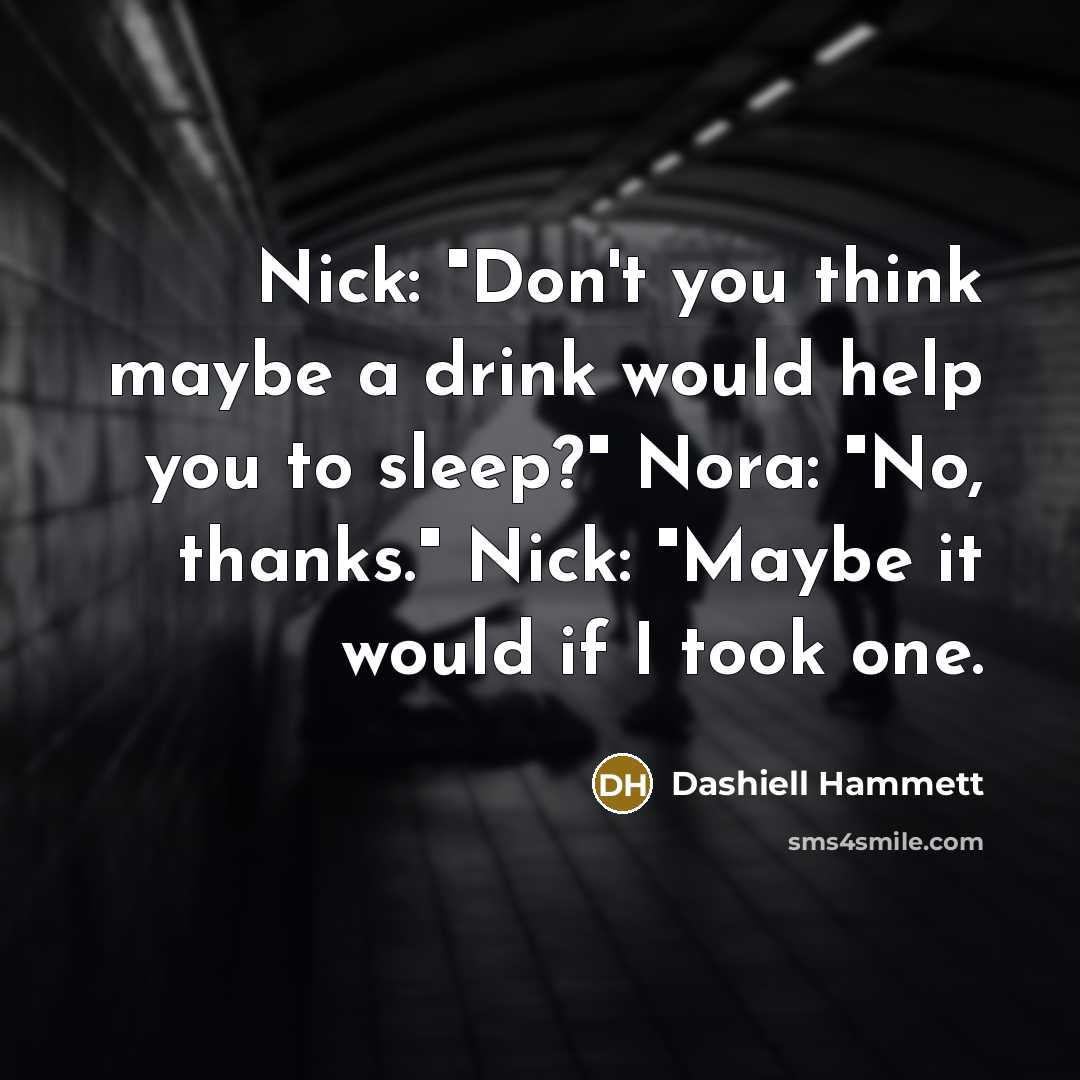 “Nick: "Don't you think maybe a drink would help you…” quote by Dashiell Hammett