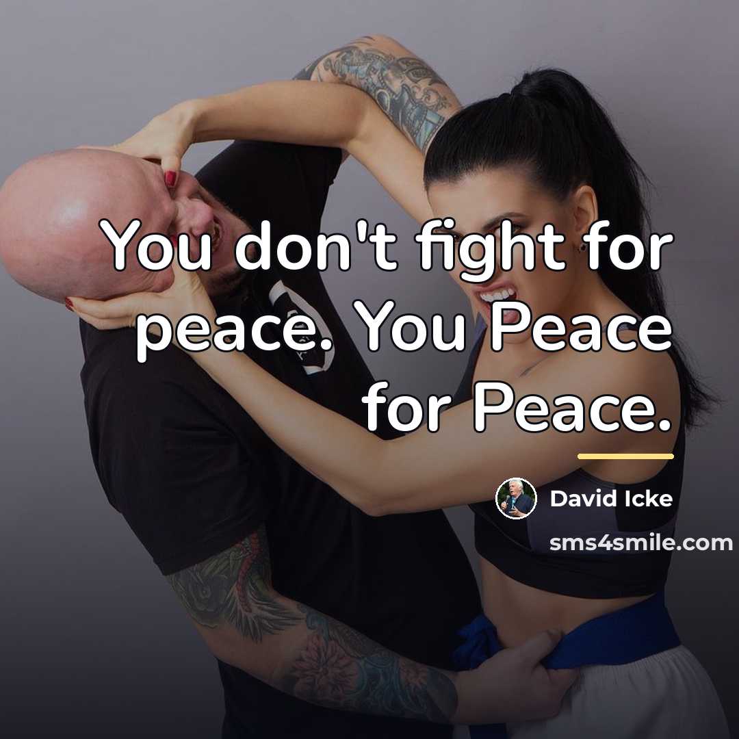 “You don't fight for peace. You Peace for Peace.…” quote by David Icke