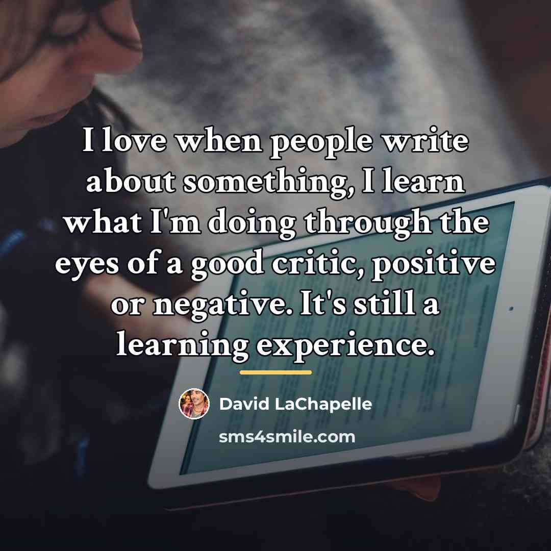 “I love when people write about something, I learn what…” quote by David LaChapelle