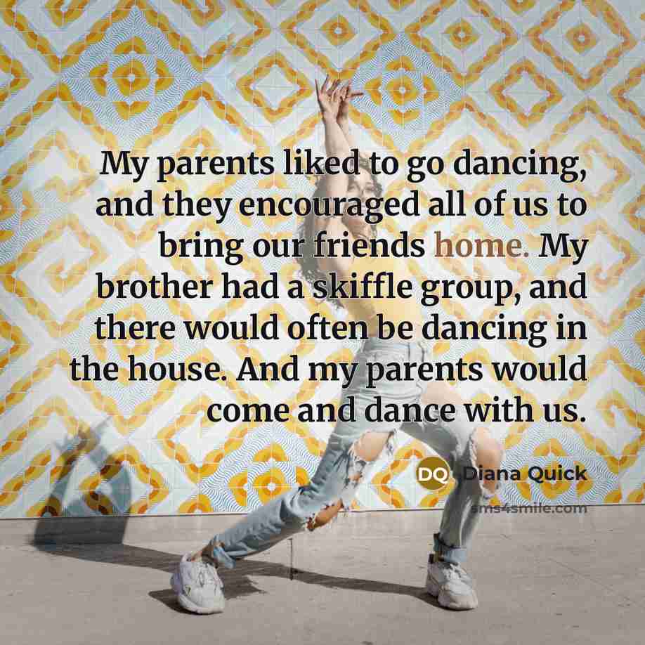 “My parents liked to go dancing, and they encouraged all…” quote by Diana Quick