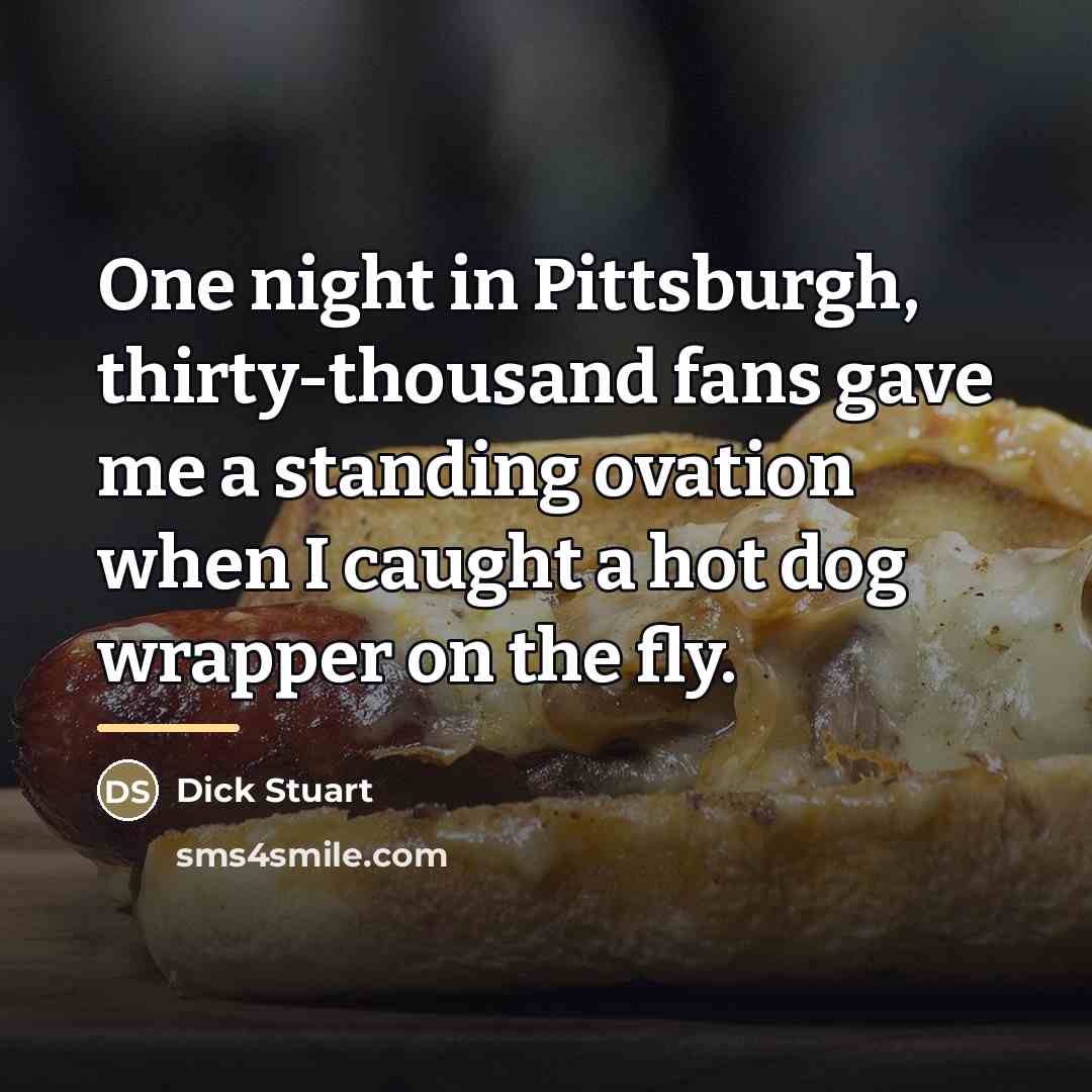 “One night in Pittsburgh, thirty-thousand fans gave me a standing…” quote by Dick Stuart