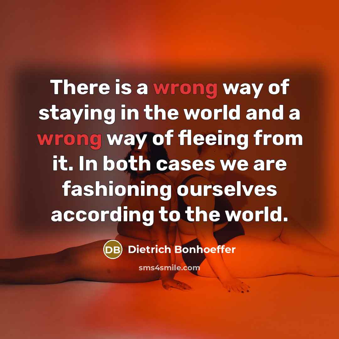 “There is a wrong way of staying in the world…” quote by Dietrich Bonhoeffer