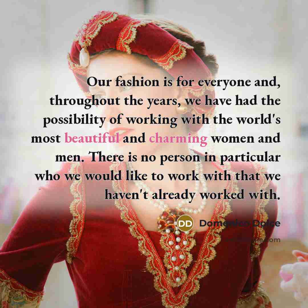 “Our fashion is for everyone and, throughout the years, we…” quote by Domenico Dolce