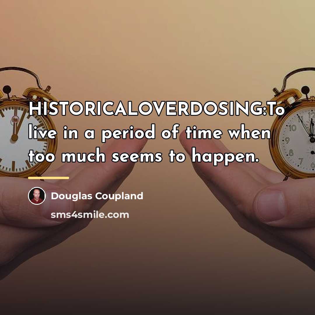 “HISTORICALOVERDOSING:To live in a period of time when too much…” quote by Douglas Coupland