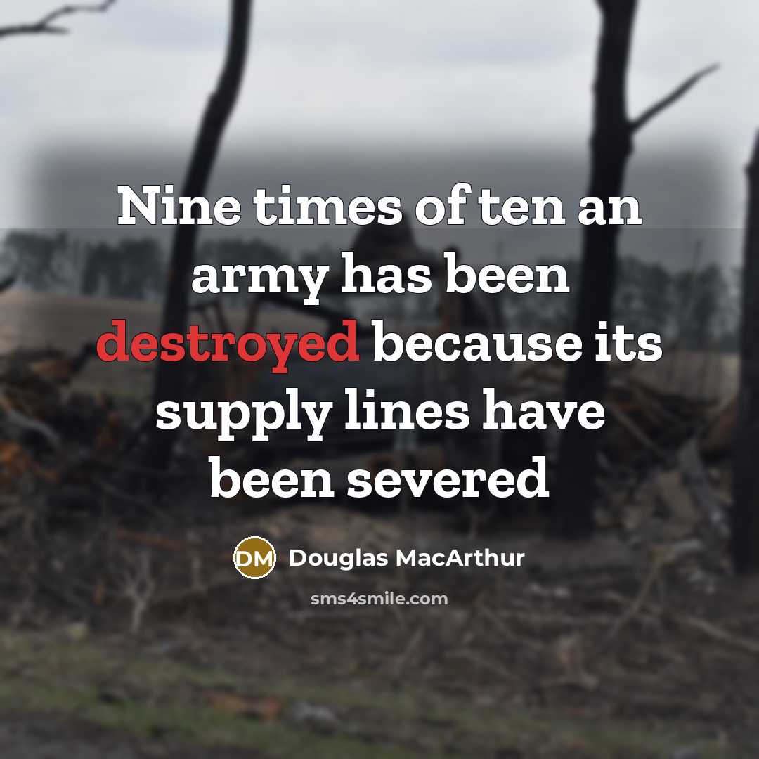 “Nine times of ten an army has been destroyed because…” quote by Douglas MacArthur