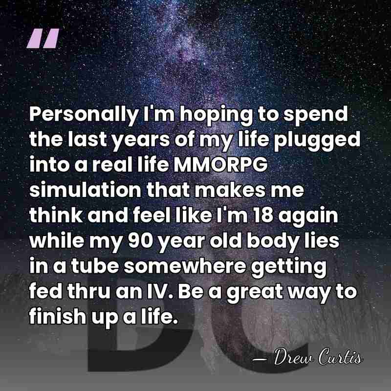 Personally I'm hoping to spend the last years of my life plugged&hellip; - Drew Curtis