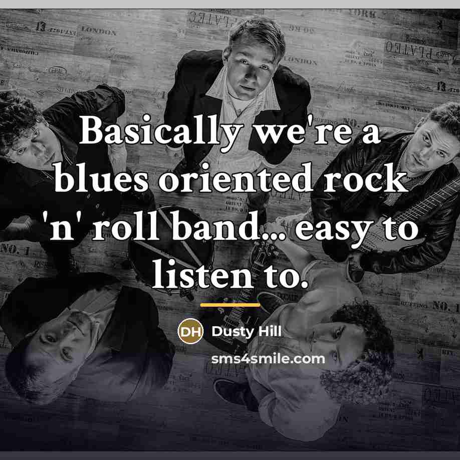 “Basically we're a blues oriented rock 'n' roll band... easy…” quote by Dusty Hill
