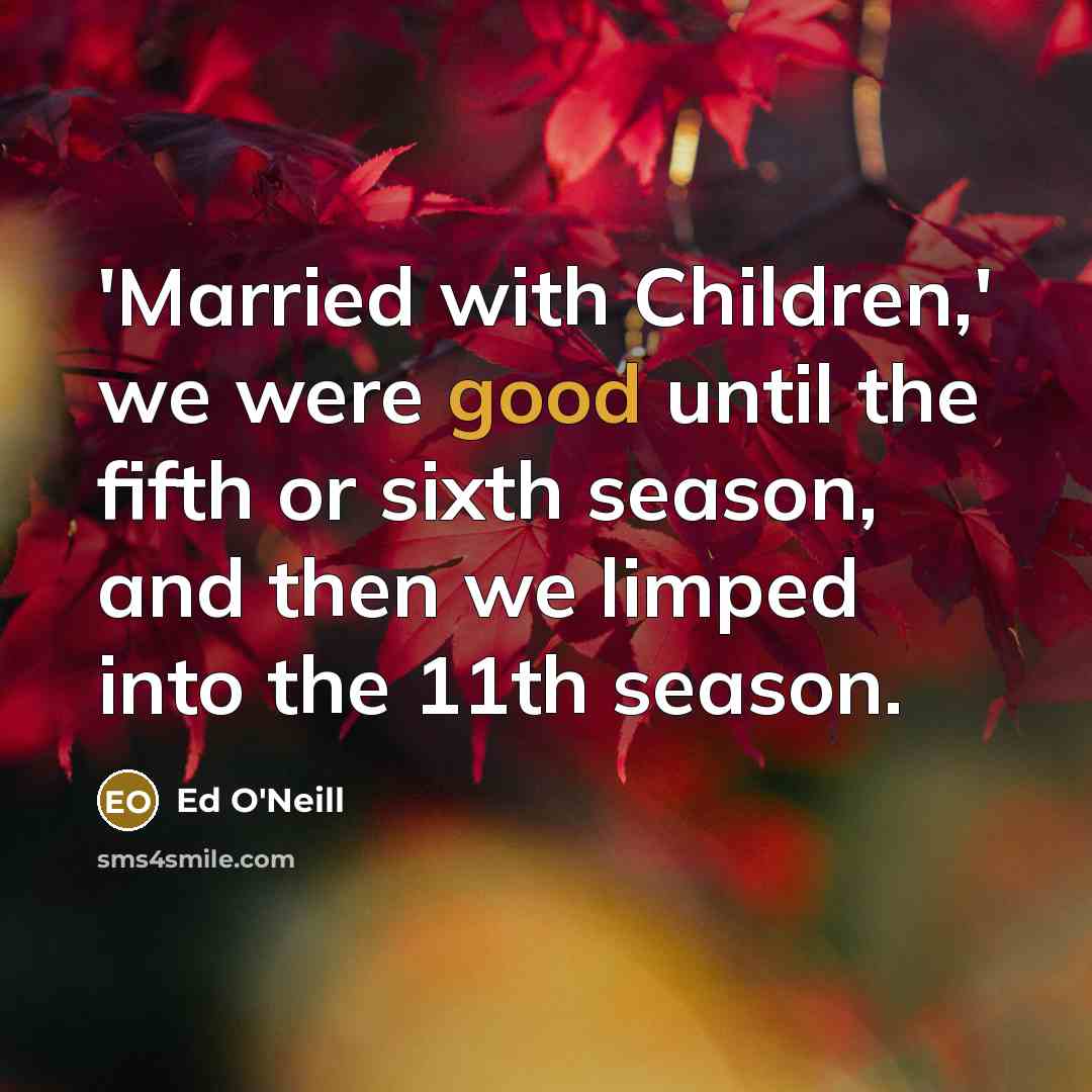 “'Married with Children,' we were good until the fifth or…” quote by Ed O'Neill