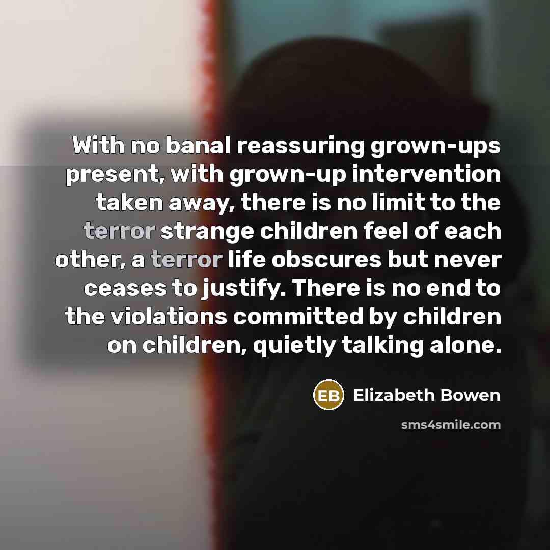 “With no banal reassuring grown-ups present, with grown-up intervention taken…” quote by Elizabeth Bowen