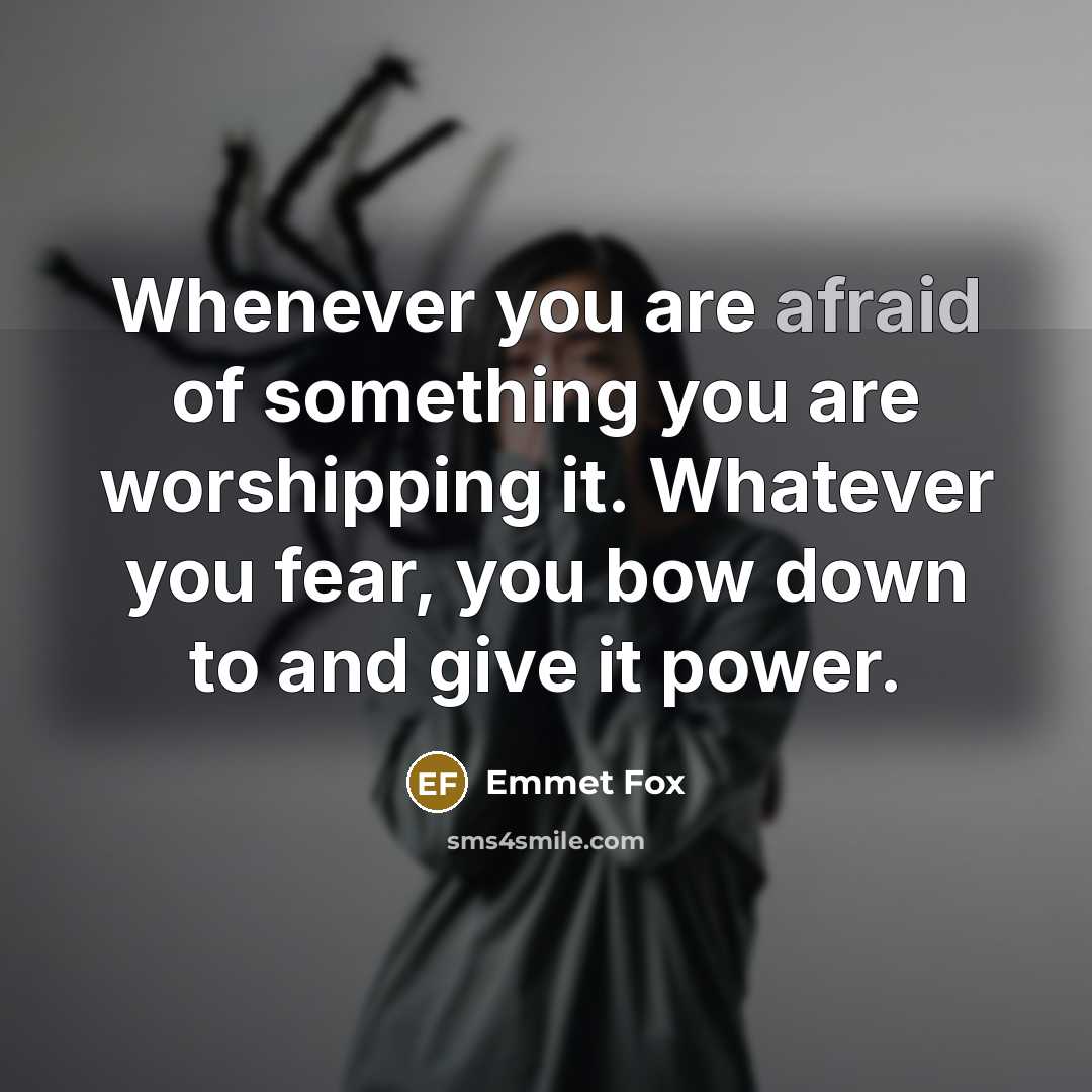 “Whenever you are afraid of something you are worshipping it.…” quote by Emmet Fox