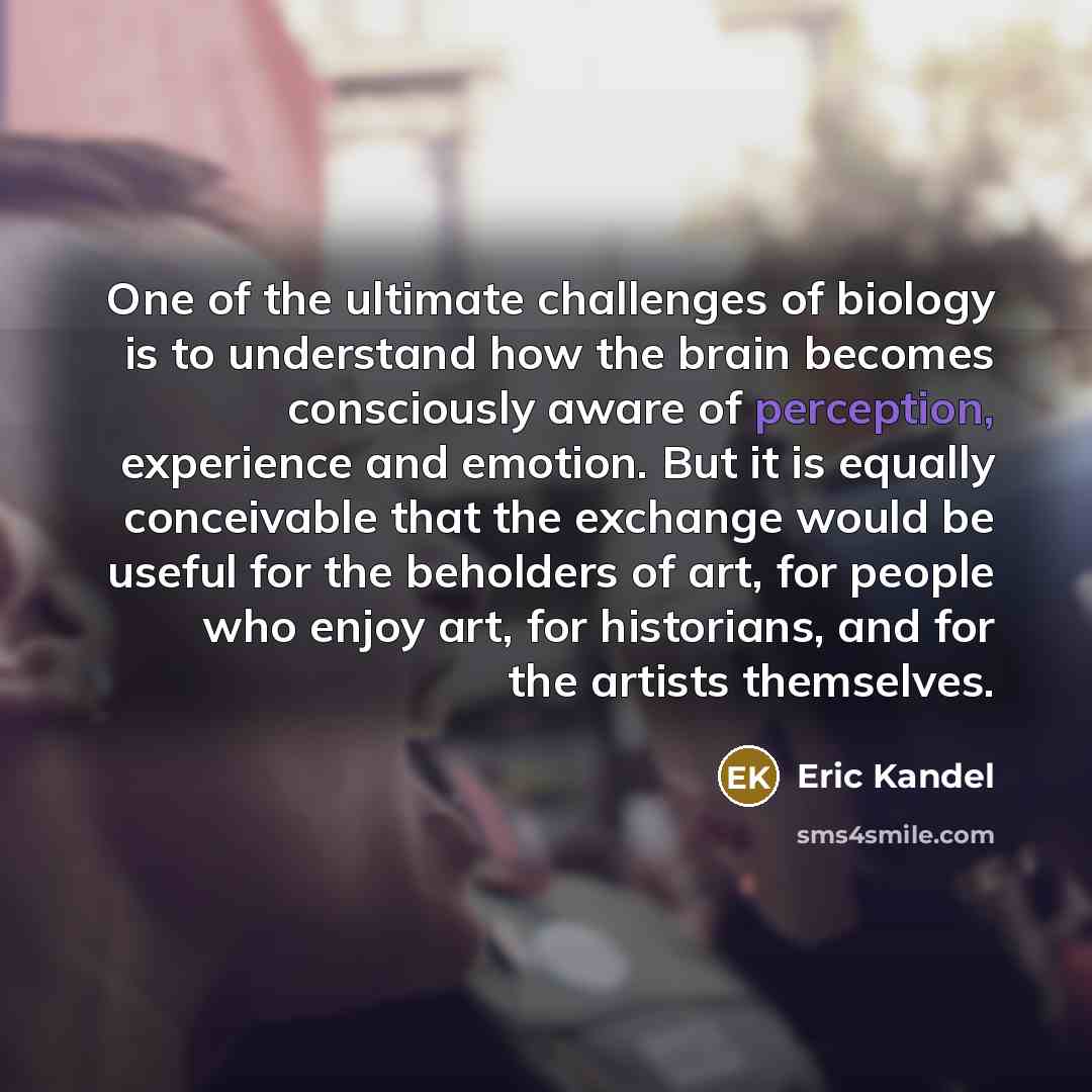 “One of the ultimate challenges of biology is to understand…” quote by Eric Kandel