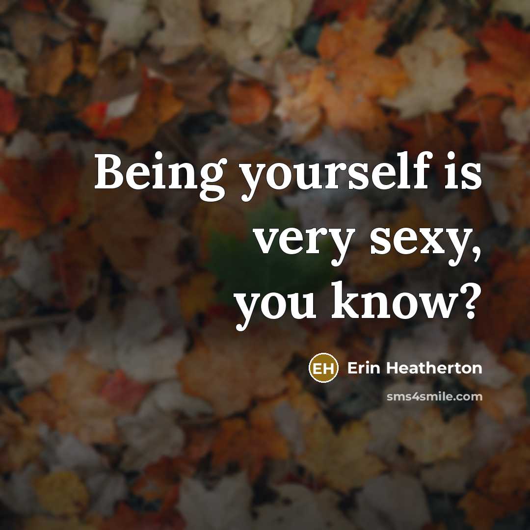 “Being yourself is very sexy, you know?…” quote by Erin Heatherton