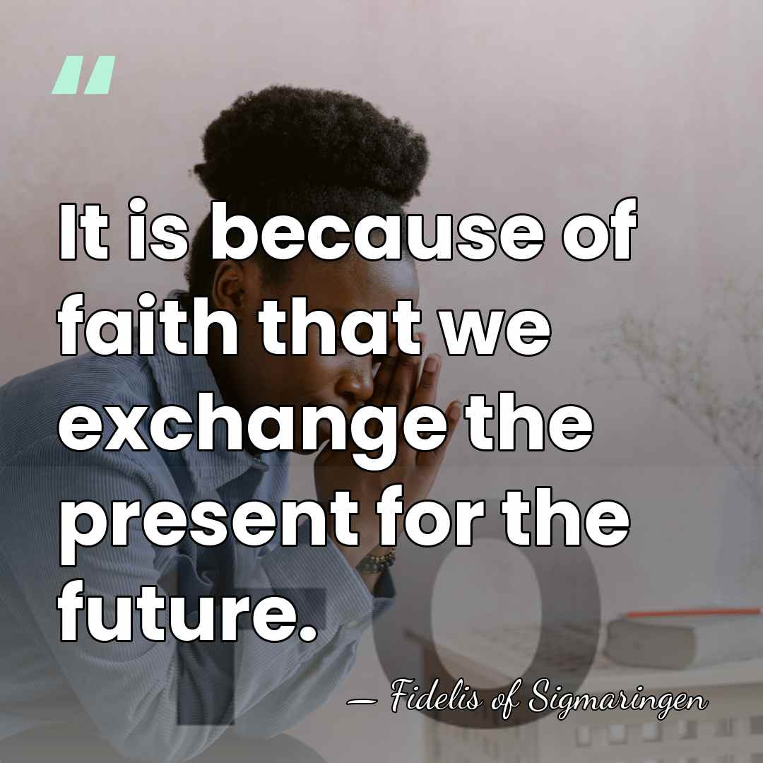 It is because of faith that we exchange the present for the&hellip; - Fidelis of Sigmaringen