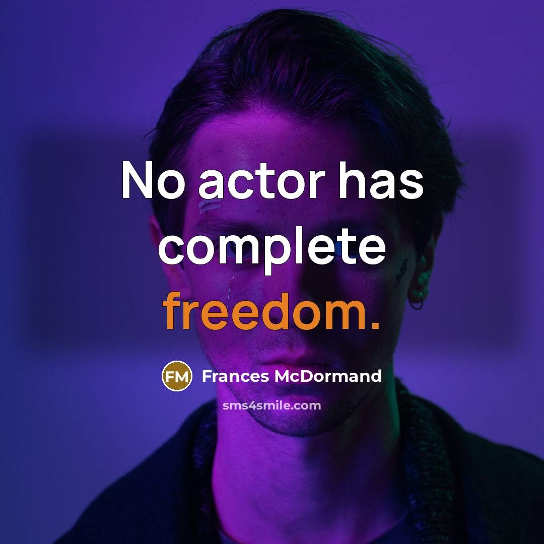 “No actor has complete freedom.…” quote by Frances McDormand