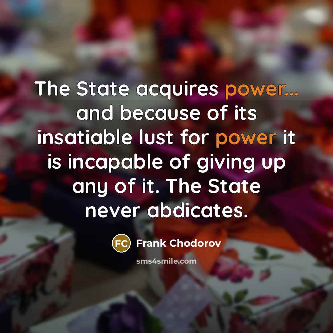 “The State acquires power... and because of its insatiable lust…” quote by Frank Chodorov