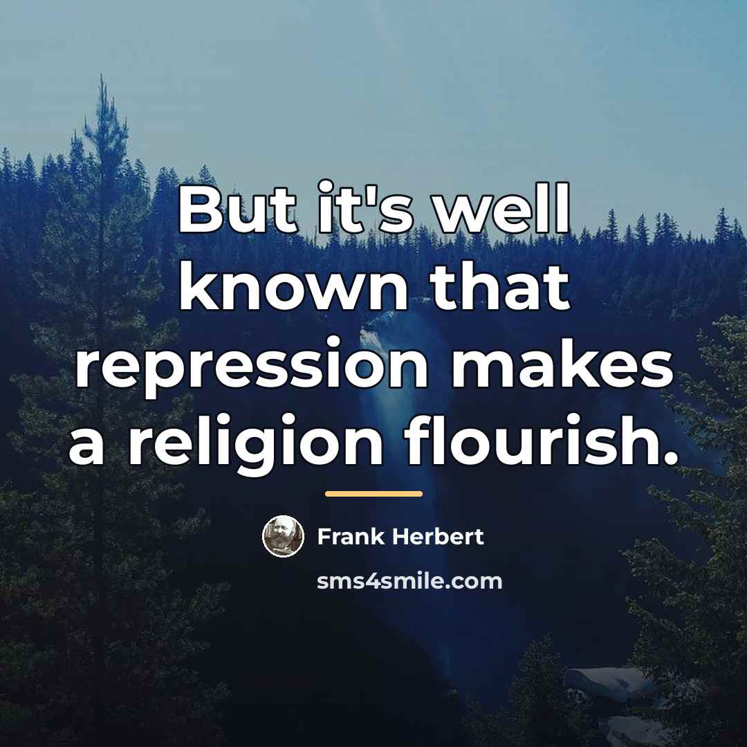 “But it's well known that repression makes a religion flourish.…” quote by Frank Herbert
