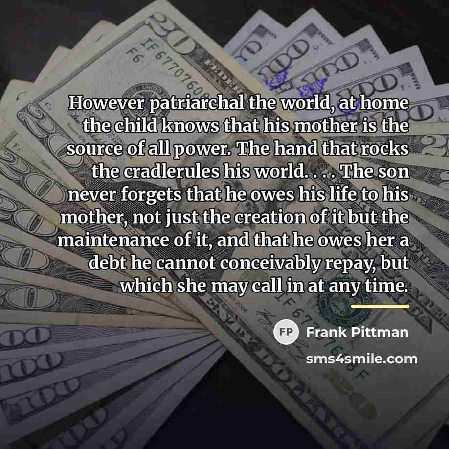“However patriarchal the world, at home the child knows that…” quote by Frank Pittman