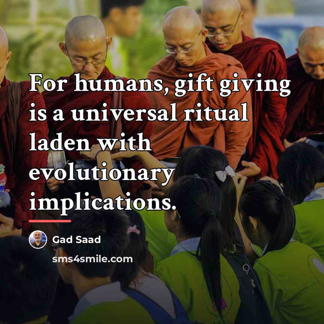“For humans, gift giving is a universal ritual laden with…” quote by Gad Saad
