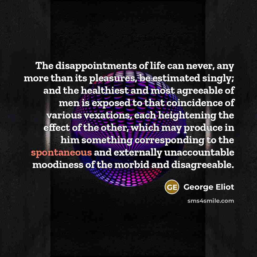 “The disappointments of life can never, any more than its…” quote by George Eliot