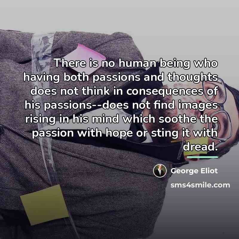 “There is no human being who having both passions and…” quote by George Eliot