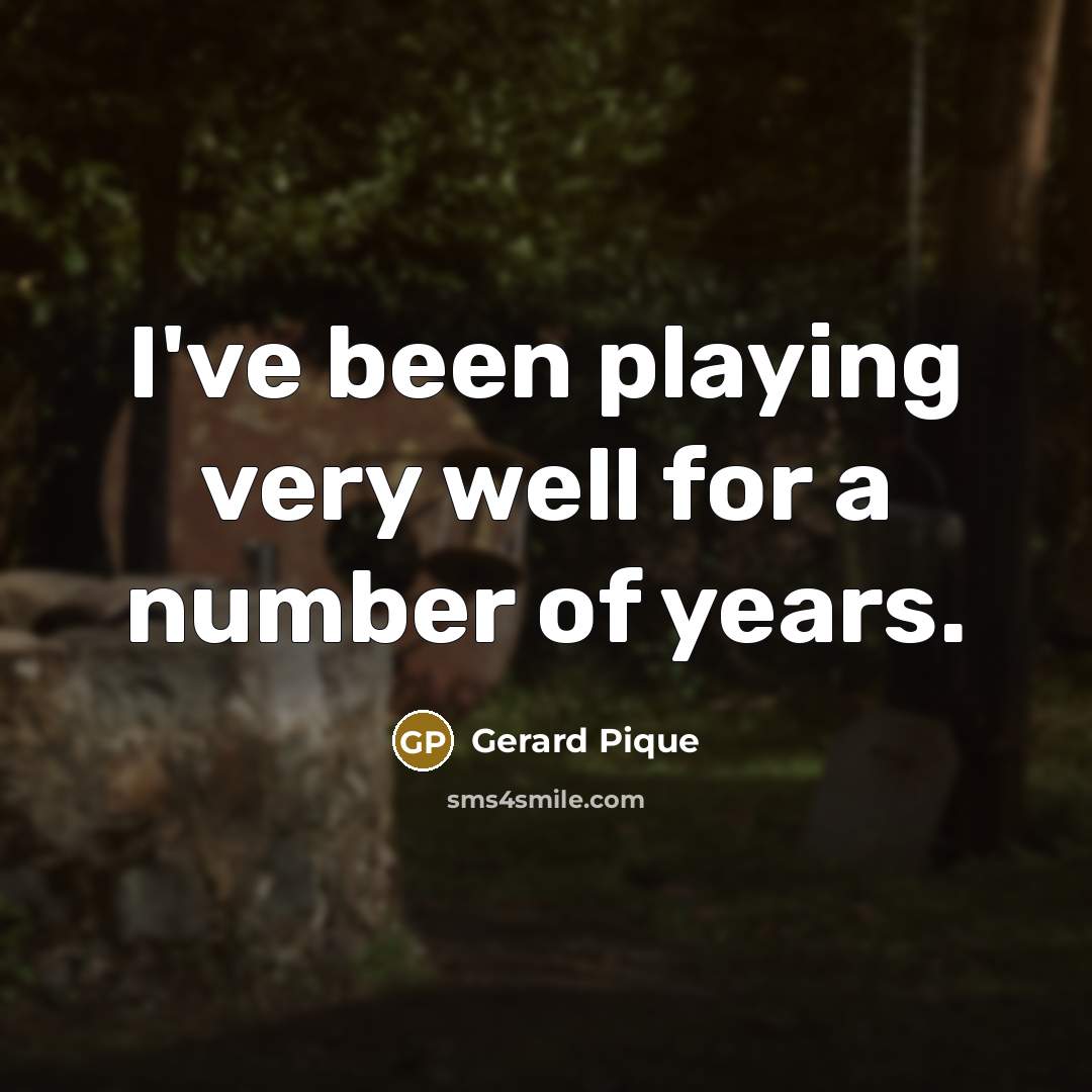 “I've been playing very well for a number of years.…” quote by Gerard Pique