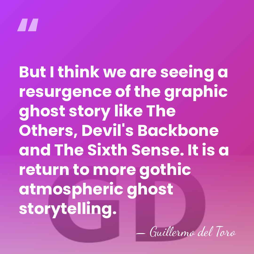 But I think we are seeing a resurgence of the graphic ghost&hellip; - Guillermo del Toro