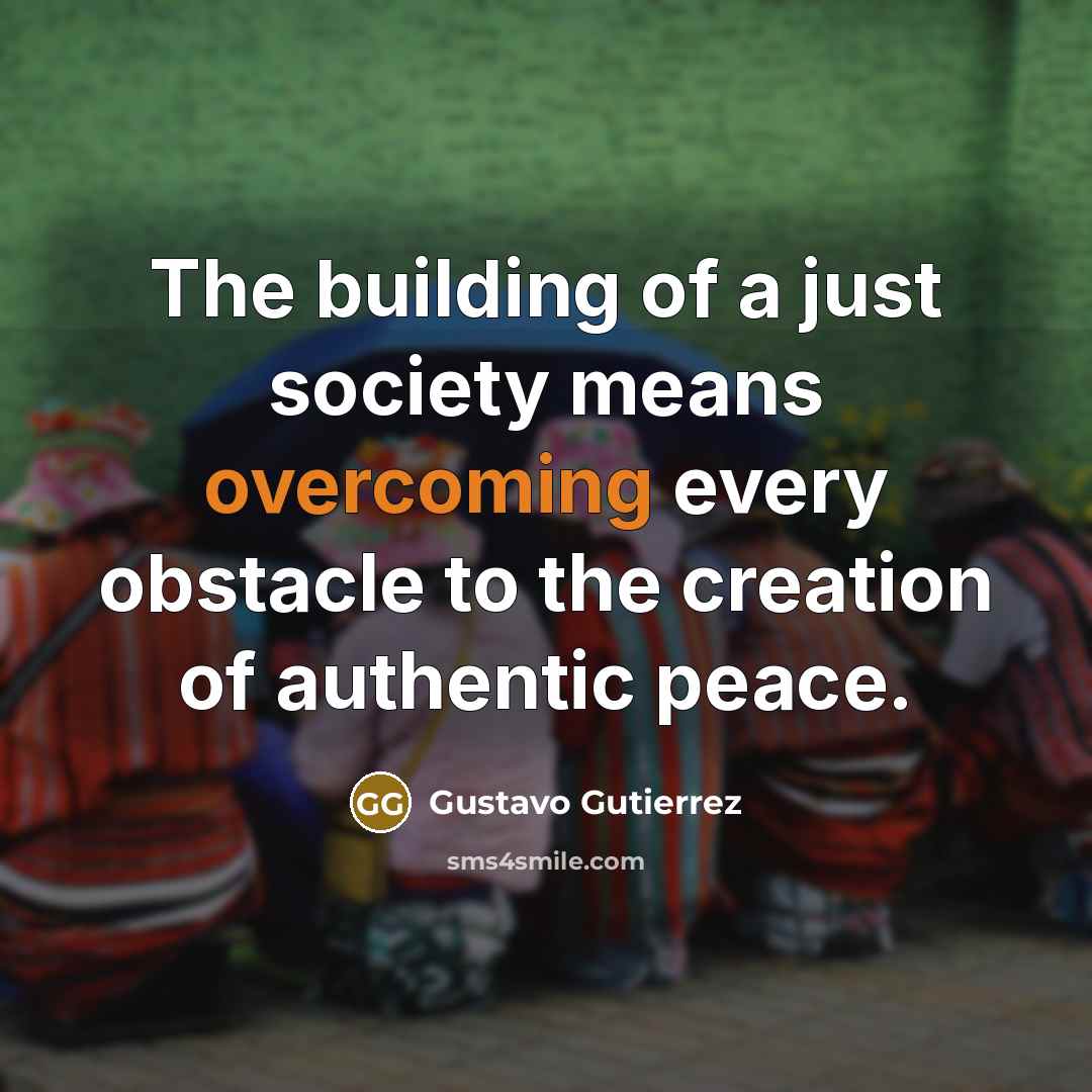 “The building of a just society means overcoming every obstacle…” quote by Gustavo Gutiérrez