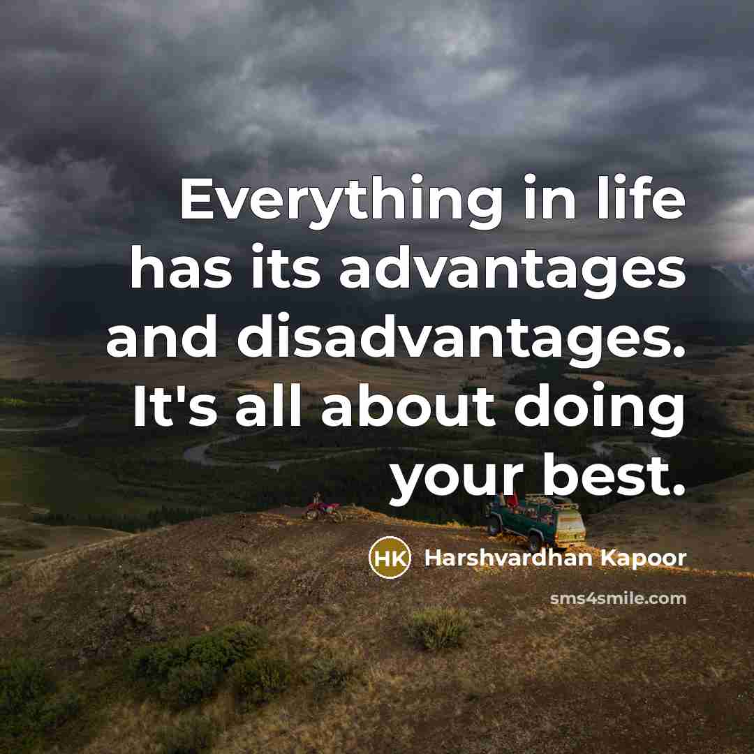 “Everything in life has its advantages and disadvantages. It's all…” quote by Harshvardhan Kapoor