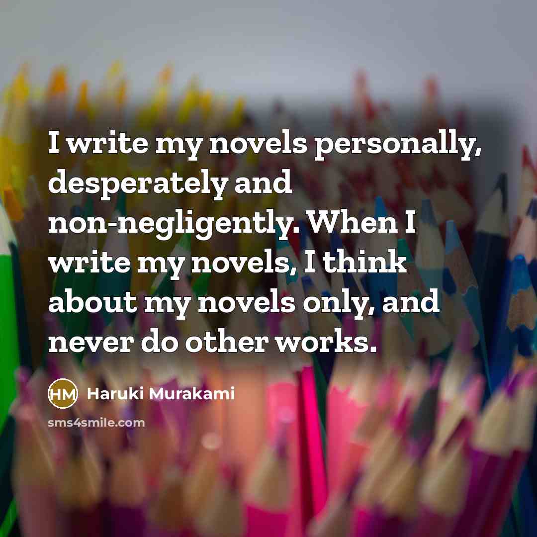 “I write my novels personally, desperately and non-negligently. When I…” quote by Haruki Murakami