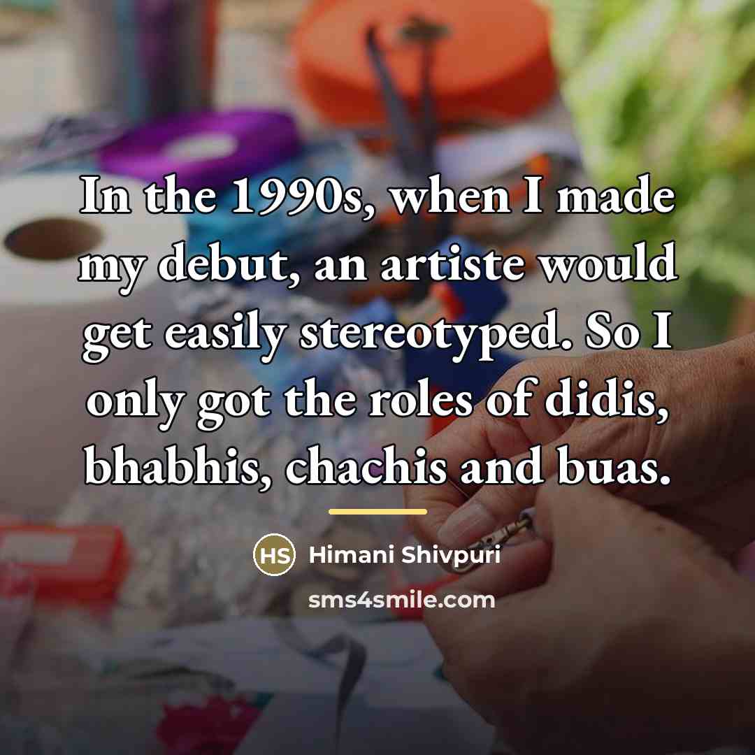 “In the 1990s, when I made my debut, an artiste…” quote by Himani Shivpuri