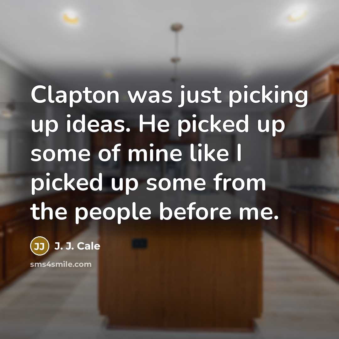 “Clapton was just picking up ideas. He picked up some…” quote by J. J. Cale