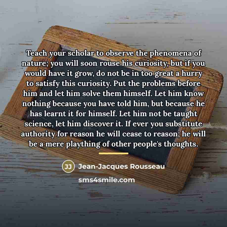“Teach your scholar to observe the phenomena of nature; you…” quote by Jean-Jacques Rousseau