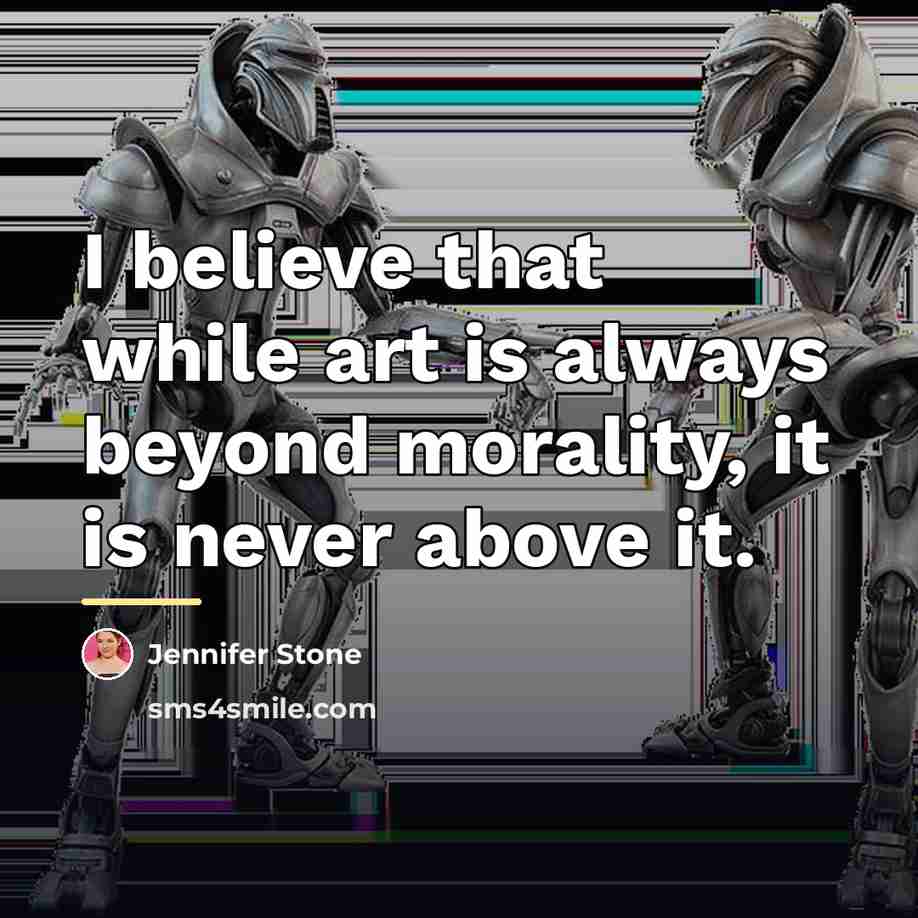 “I believe that while art is always beyond morality, it…” quote by Jennifer Stone