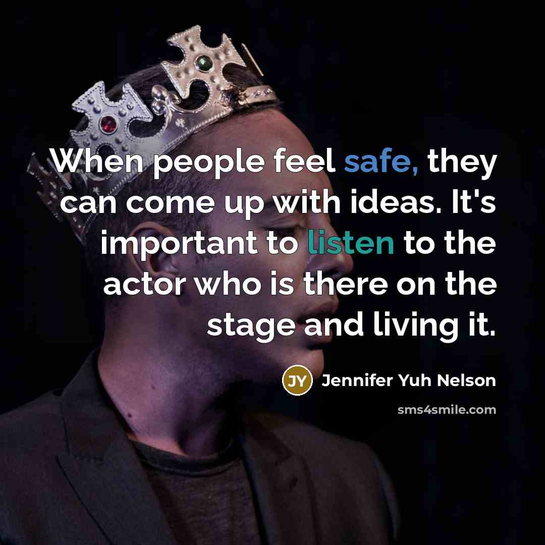 “When people feel safe, they can come up with ideas. It's important to listen to the actor who is there on the stage and living it.” quote by Jennifer Yuh Nelson