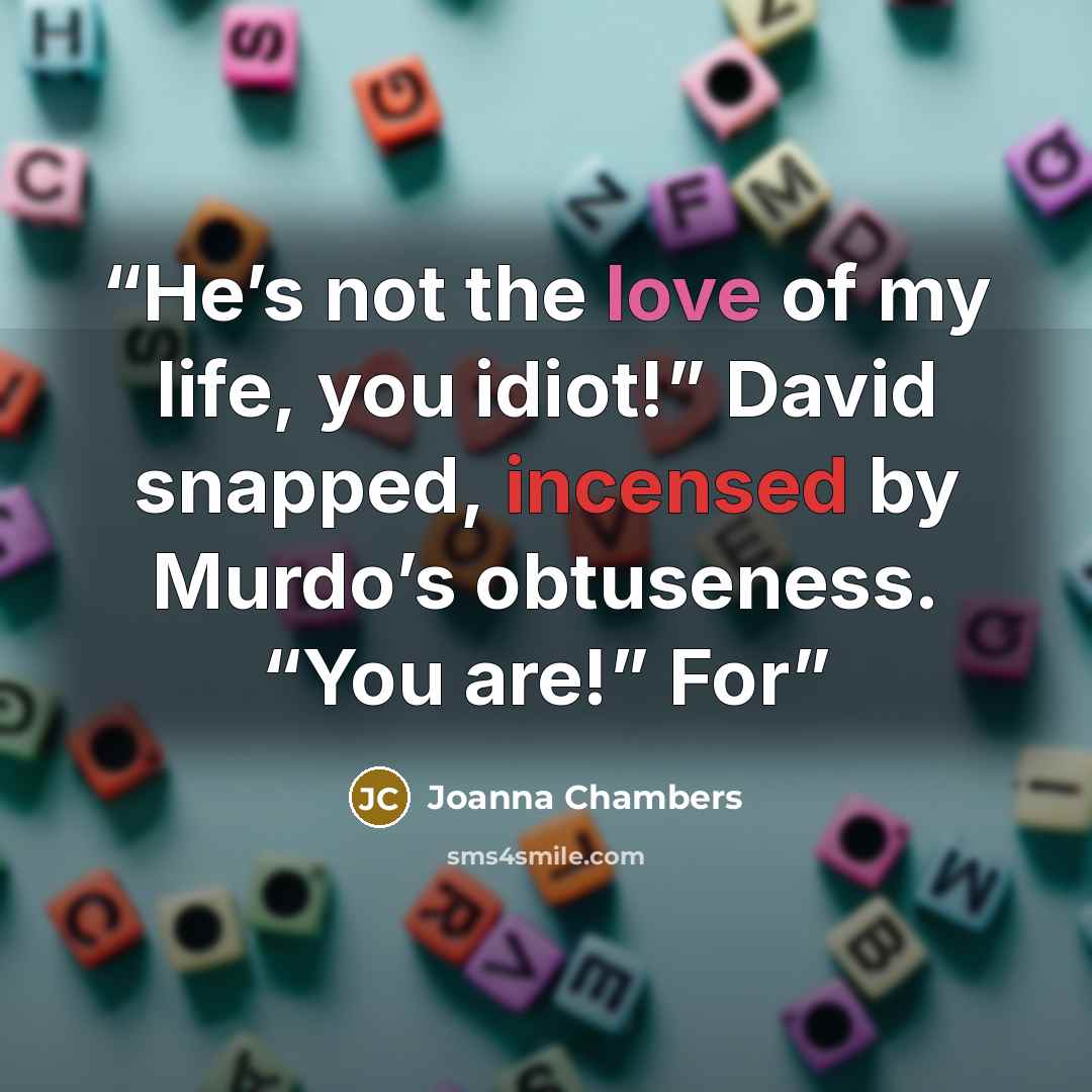 “He’s not the love of my life, you idiot!” David snapped, incensed by Murdo’s obtuseness. “You are!” For” quote by Joanna Chambers