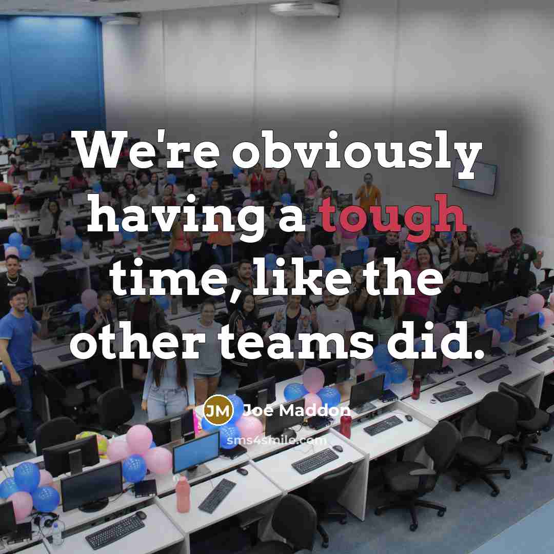 “We're obviously having a tough time, like the other teams…” quote by Joe Maddon