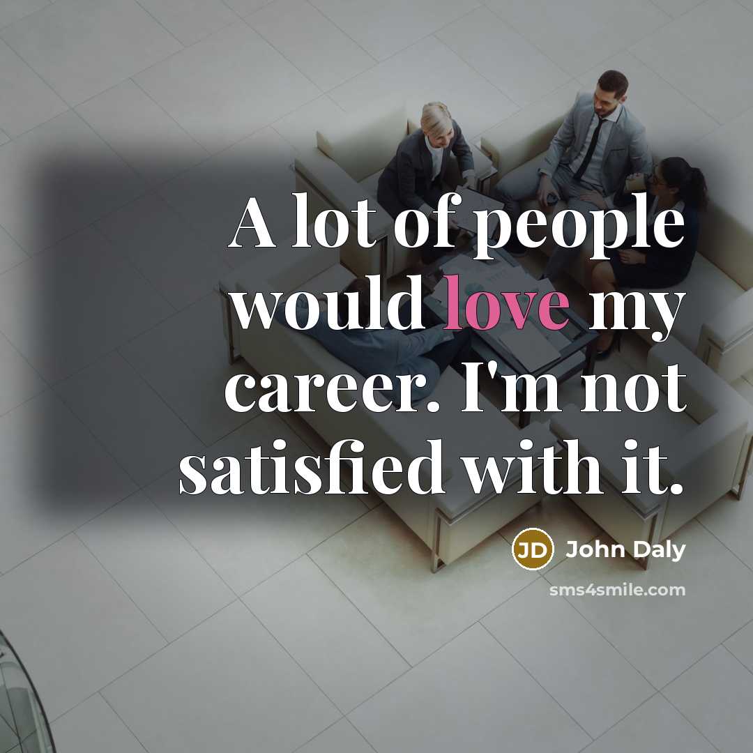 “A lot of people would love my career. I'm not…” quote by John Daly