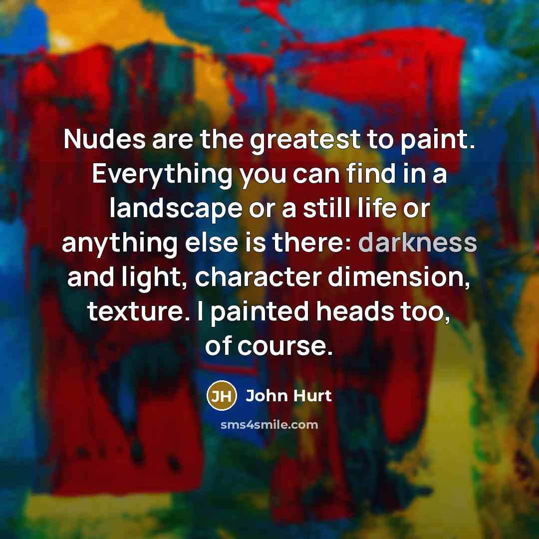 “Nudes are the greatest to paint. Everything you can find…” quote by John Hurt