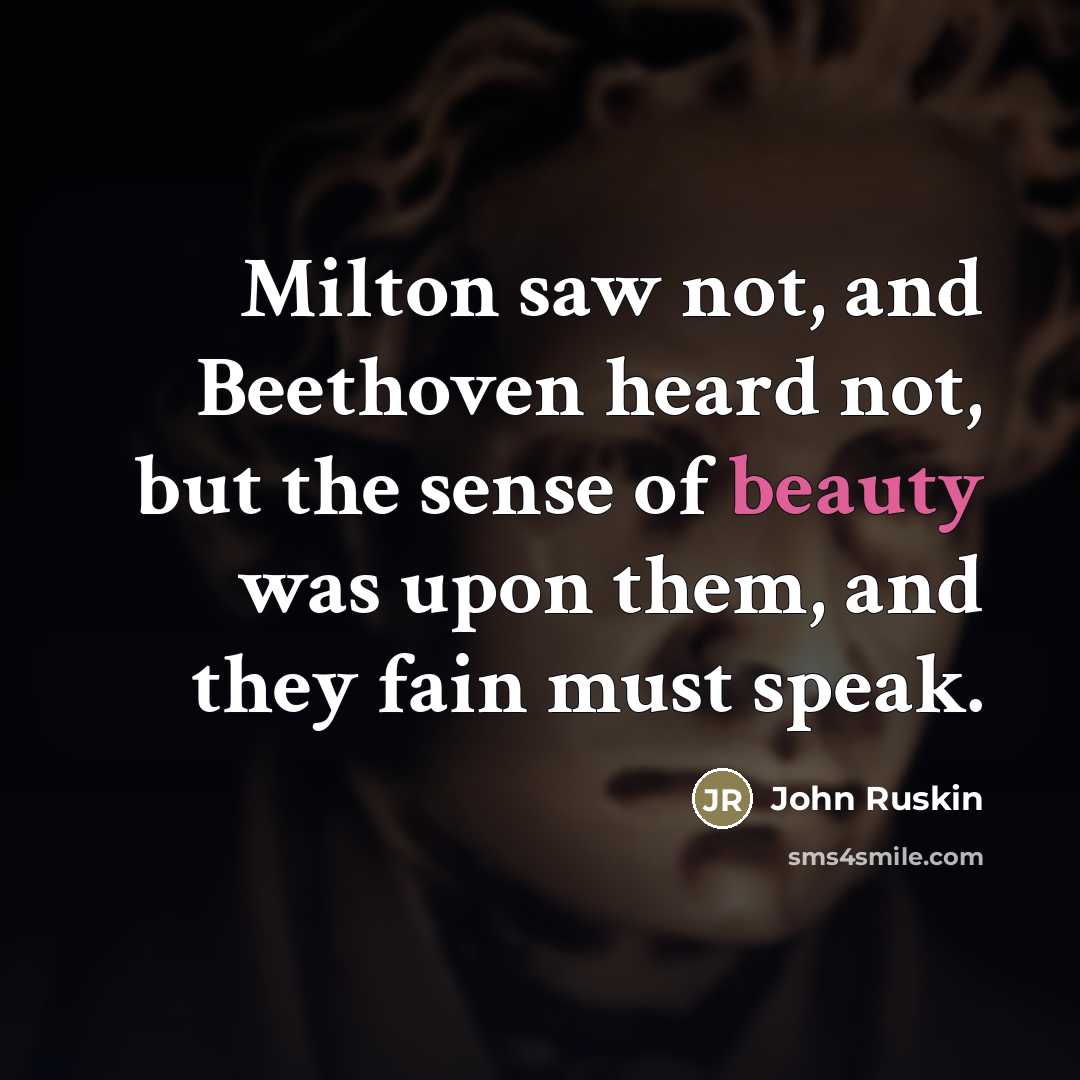 “Milton saw not, and Beethoven heard not, but the sense…” quote by John Ruskin