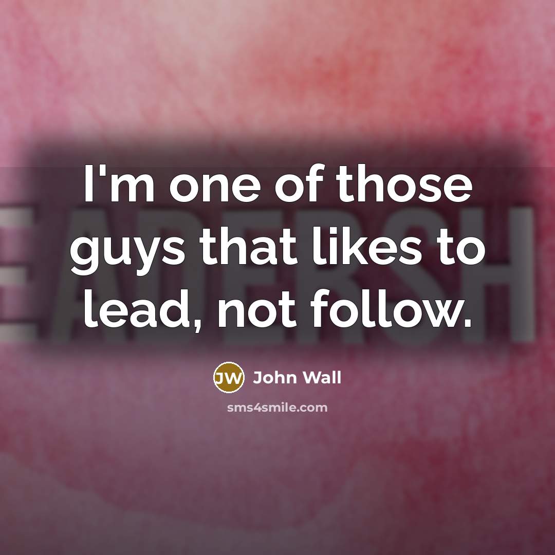 “I'm one of those guys that likes to lead, not…” quote by John Wall
